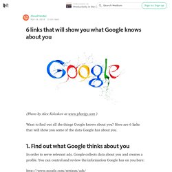 6 links that will show you what Google knows about you — Productivity in the Cloud