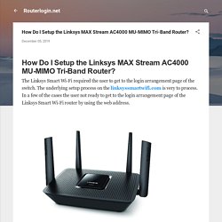 How Do I Setup the Linksys MAX Stream AC4000 MU-MIMO Tri-Band Router?