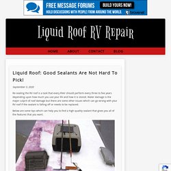 Liquid Roof: Good Sealants Are Not Hard To Pick!