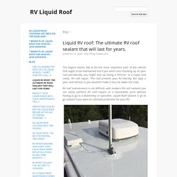 Liquid RV roof: The ultimate RV roof sealant that will last for years. - RV Liquid Roof