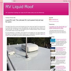 RV Liquid Roof : Liquid RV roof: The ultimate RV roof sealant that will last for years.