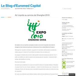Air Liquide au service de Shanghai 2010 « Le Blog d'Euromed Capital