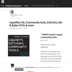 Liquidity risk, Community tools, EstCoins, Kin & Kyber ICOs & more