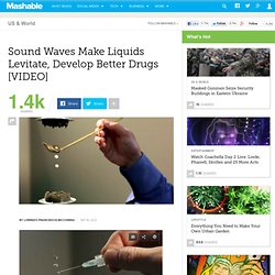 Sound Waves Make Liquids Levitate, Develop Better Drugs