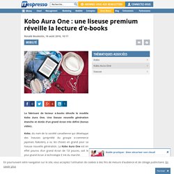 Kobo Aura One : une liseuse premium réveille la lecture d'e-books