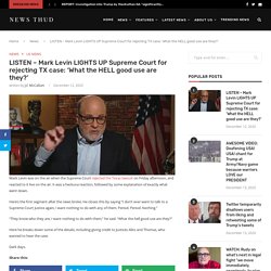 LISTEN – Mark Levin LIGHTS UP Supreme Court for rejecting TX case: ‘What the HELL good use are they?’