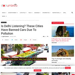 Is Delhi Listening? These Cities Have Banned Cars Due To Pollution