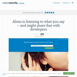 Alexa is listening to what you say – and might share that with developers – Naked Security