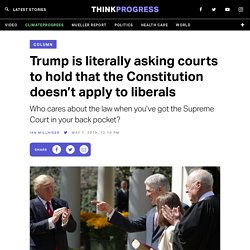 5/7: Trump asking courts to hold that the Constitution doesn’t apply to liberals