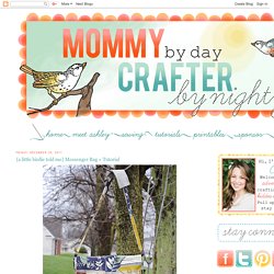 Mommy by day Crafter by night: {a little birdie told me} Messenger Bag + Tutorial