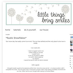 Little Things Bring Smiles: *Rustic Snowflakes*