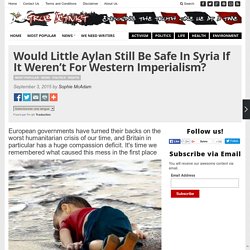 Would Little Aylan Still Be Safe In Syria If It Weren't For Western Imperialism?