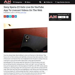 Sony Xperia Z2 Gets Live On YouTube App To Livecast Videos On The Web