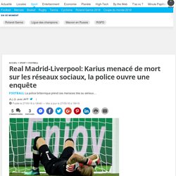 Real Madrid-Liverpool: Karius menacé de mort sur les réseaux sociaux, la police ouvre une enquête