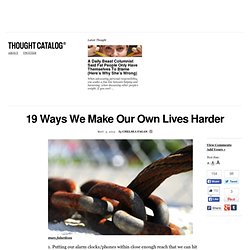 19 Ways We Make Our Own Lives Harder