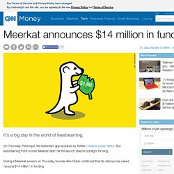 Livestreaming startup Meerkat snatches $14 million in funding - Mar. 26, 2015