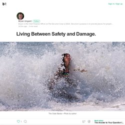 Living Between Safety and Damage. – Bryan Ungard – Medium