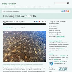 LIVING ON EARTH 19/07/19 Fracking and Your Health