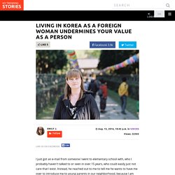 Living in Korea as a foreign woman undermines your value as a person