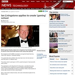 Ian Livingstone applies to create 'gaming' school