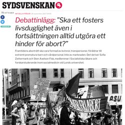 ”Ska ett fosters livsduglighet även i fortsättningen alltid utgöra ett hinder för abort?” - Sydsvenskan