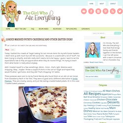 Loaded Mashed Potato Casserole and other Easter Ideas