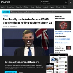 First locally made AstraZeneca COVID vaccine doses rolling out from March 22