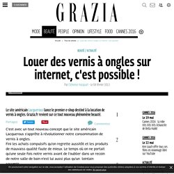 location de vernis pour le mois news beauté - Grazia.fr - Grazia.fr