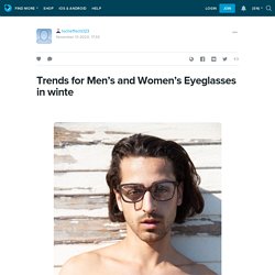 Trends for Men’s and Women’s Eyeglasses in winte: locheffects123 — LiveJournal