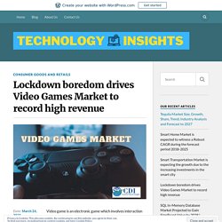 Lockdown boredom drives Video Games Market to record high revenue – Technology Insight