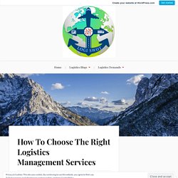 How To Choose The Right Logistics Management Services – Logistics Management Services