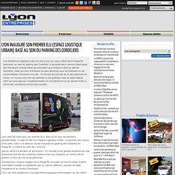 Lyon inaugure son premier ELU (Espace Logistique Urbain) basé au sein du parking des Cordeliers - L'article du jour
