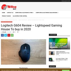 Logitech G604 Review - Lightspeed Gaming House To buy in 2020