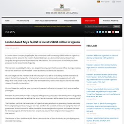 London-based Ariya Capital to invest US$450 million in Uganda
