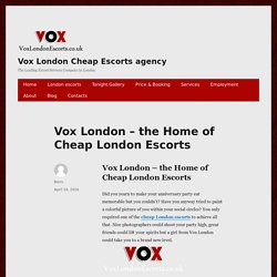Vox London – the Home of Cheap London Escorts – Vox London Cheap Escorts agency