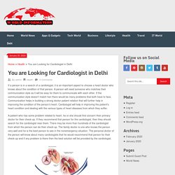 You are Looking for Cardiologist in Delhi - Get Always Latest Updates Worldwide!