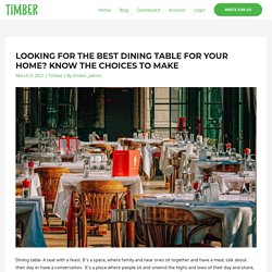Looking For The Best Dining Table For Your Home? Know The Choices To Make - Timber