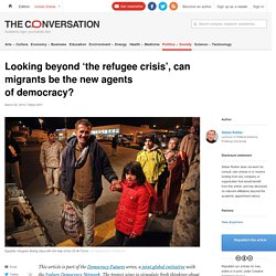 Looking beyond 'the refugee crisis', can migrants be the new agents of democracy?