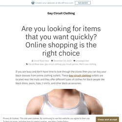 Are you looking for items that you want quickly? Online shopping is the right choice – Gay Circuit Clothing