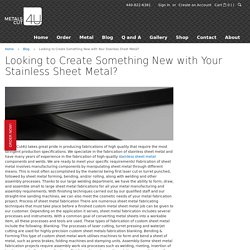 Looking to Create Something New with Your Stainless Sheet Metal?