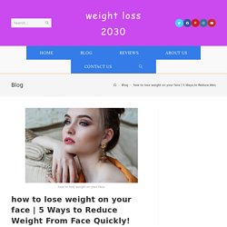 5 Ways to Reduce Weight From Face