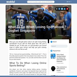 What To Do When Losing Sportsbook ? - Gogbet Singapore