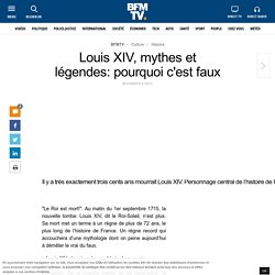 Louis XIV, mythes et légendes: pourquoi c'est faux