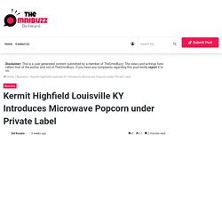 Kermit Highfield Louisville KY Introduces Microwave Popcorn under Private Label