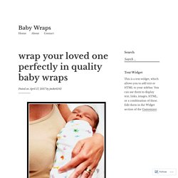 wrap your loved one perfectly in quality baby wraps – Baby Wraps