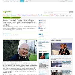 James Lovelock: 'enjoy life while you can: in 20 years global warming will hit the fan'
