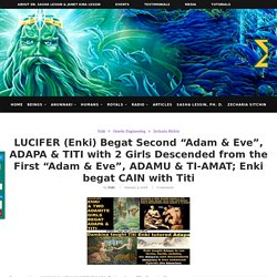 LUCIFER (Enki) Begat Second "Adam & Eve", ADAPA & TITI with 2 Girls Descended from the First "Adam & Eve", ADAMU & TI-AMAT; Enki begat CAIN with Titi