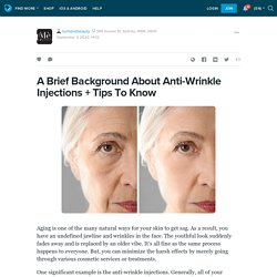 A Brief Background About Anti-Wrinkle Injections + Tips To Know