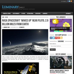 Luminary DailyNASA Spacecraft ‘Wakes Up’ Near Pluto, 2.9 Billion Miles From Earth - Luminary Daily