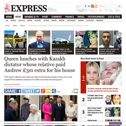Queen lunches with Kazakh dictator whose relative paid Andrew £3m extra for his house